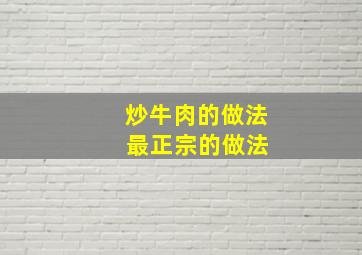 炒牛肉的做法 最正宗的做法